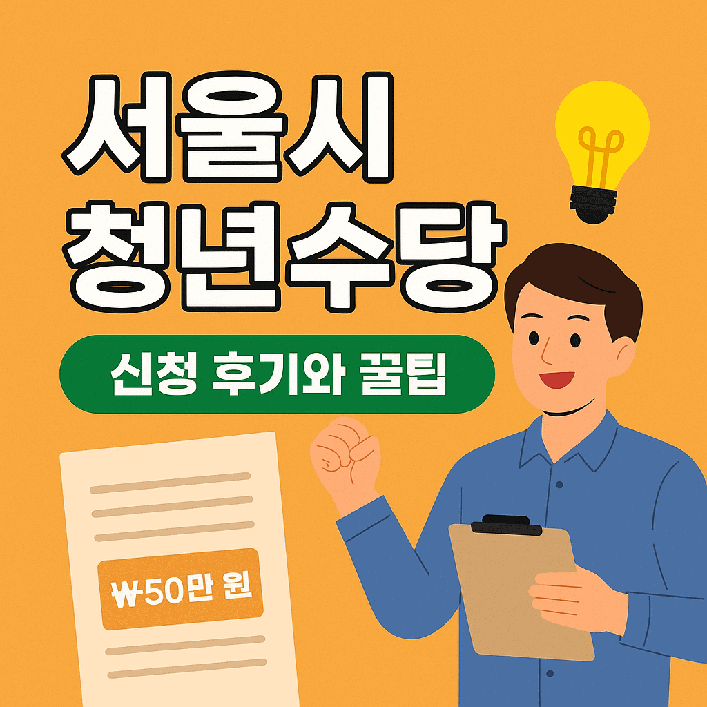 2025년 서울시 청년수당 신청 후기와 꿀팁 총정리 – 실제 경험담부터 서류 준비 요령까지