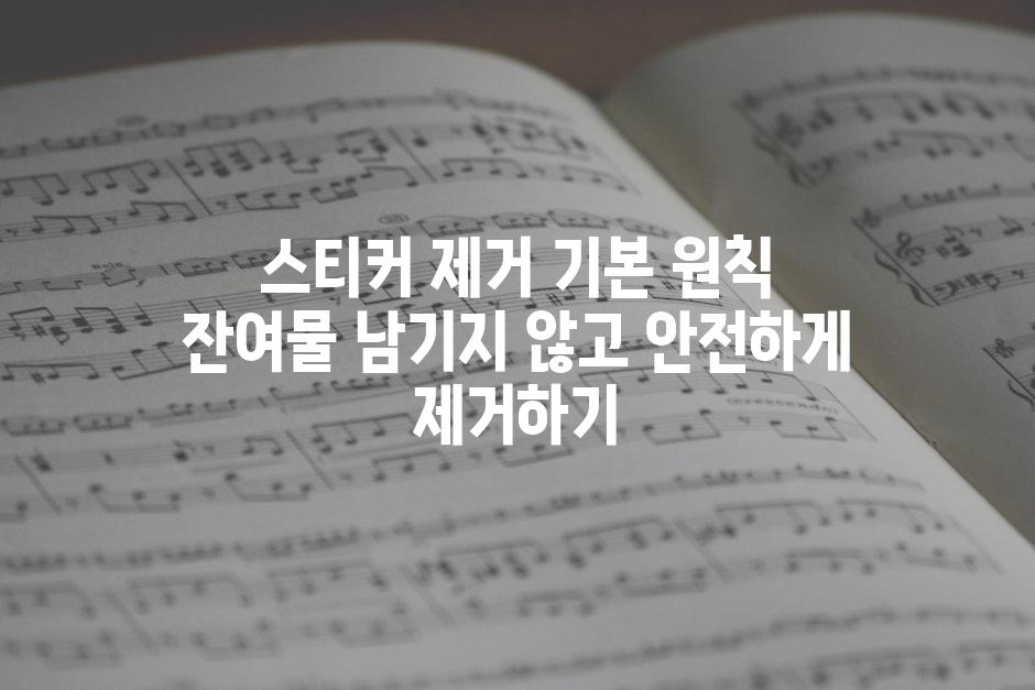 스티커 제거 기본 원칙 잔여물 남기지 않고 안전하게 제거하기