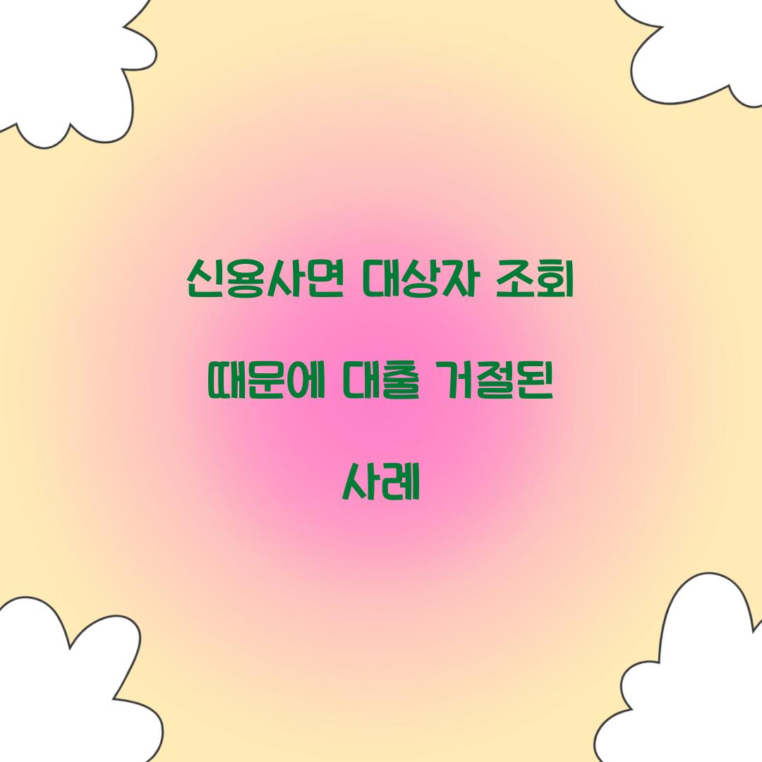 신용사면 대상자 조회 때문에 대출 거절된 사례