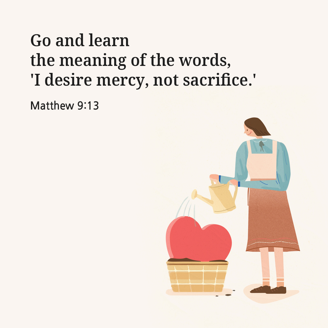 Go and learn the meaning of the words,f &lsquo;I desire mercy, not sacrifice.&rsquo; (Matthew 9:13)