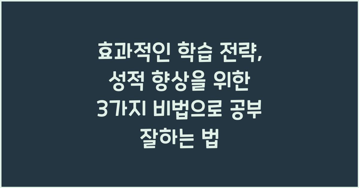 효과적인 학습 전략: 성적 향상을 위한 3가지 비법