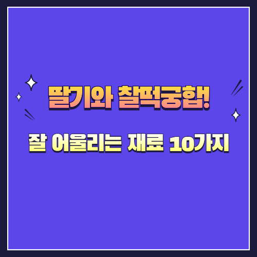 딸기와 찰떡궁합! 잘 어울리는 재료 10가지