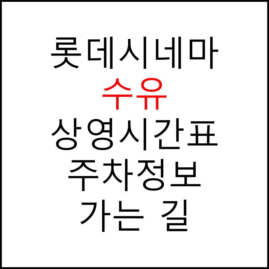 롯데시네마 수유 실시간 영화상영시간표, 주차요금, 예매하기, 가는방법, 영화관람요금