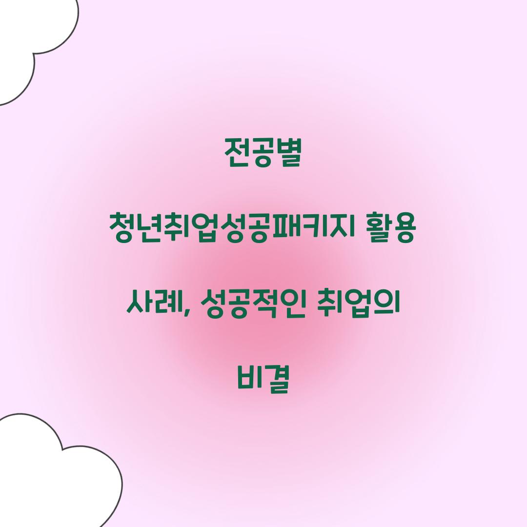 전공별 청년취업성공패키지 활용 사례