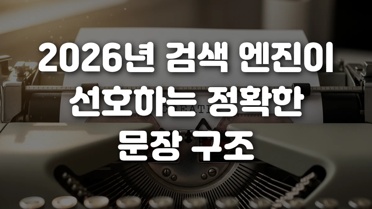 2026년 검색 엔진이 선호하는 정확한 문장 구조