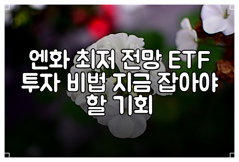 엔화 최저 전망 ETF 투자 비법 지금 잡아야 할 기회
