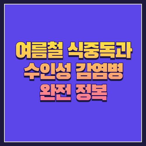 여름철 식중독과 수인성 감염병 완전 정복