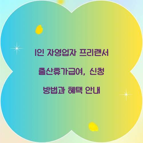 1인 자영업자 프리랜서 출산휴가급여