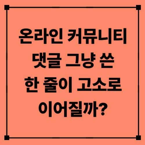 온라인 커뮤니티 댓글, 그냥 쓴 한 줄이 고소로 이어질까?|명예훼손 고소 절차·실제 대응 총정리