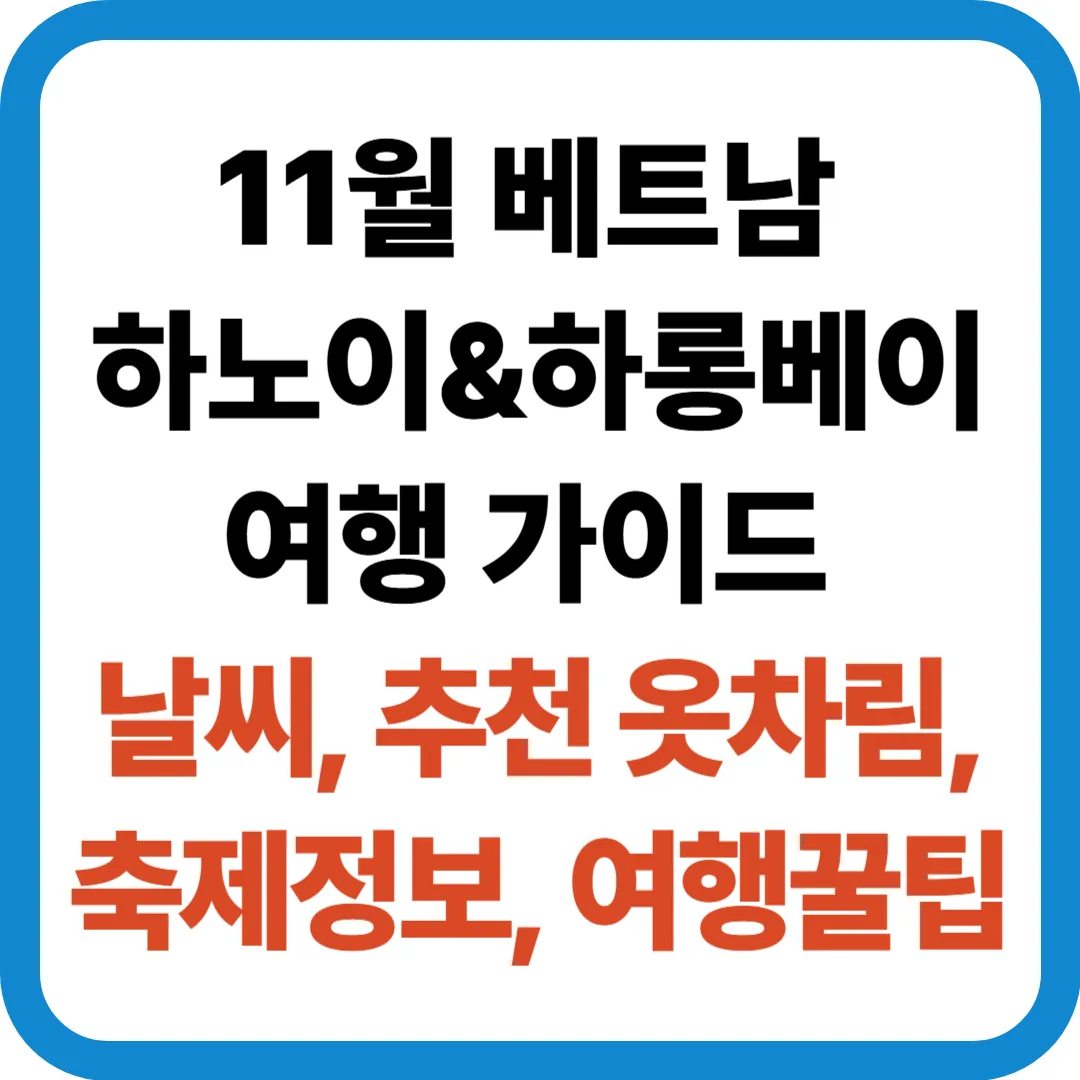 11월 베트남 하노이 &amp; 하롱베이 여행 가이드: 날씨·추천 옷차림·축제정보·여행 꿀팁·체크리스트