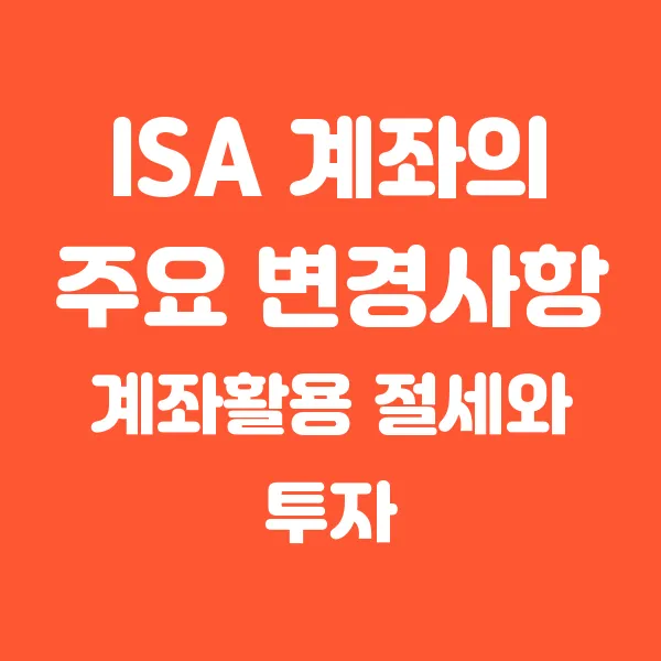 ISA 계좌의 주요 변경사항 (+ISA 계좌를 활용한 절세와 투자 전략)