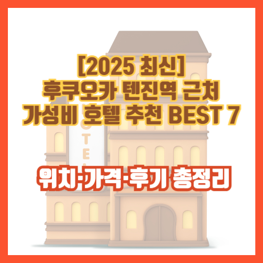 [2025 최신] 후쿠오카 텐진역 근처 가성비 호텔 추천 BEST 7 &ndash; 위치&middot;가격&middot;후기 총정리