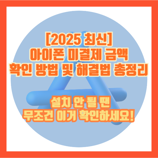 [2025 최신] 아이폰 미결제 금액 확인 방법 및 해결법 총정리 – 설치 안 될 땐 무조건 이거 확인하세요!