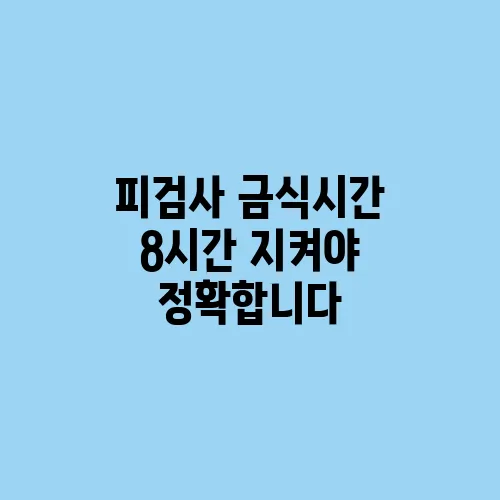 피검사 금식시간 8시간 지켜야 정확합니다