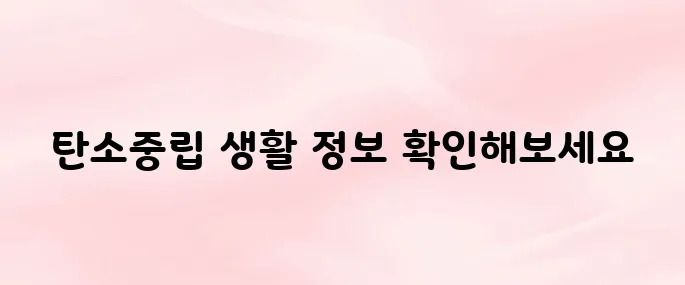 탄소중립 포인트 녹색생활실천 누리집 바로가기