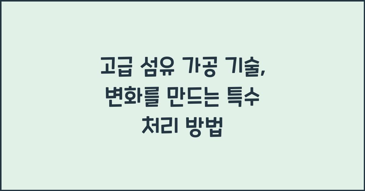 고급 섬유 가공 기술: 특수 처리 방법