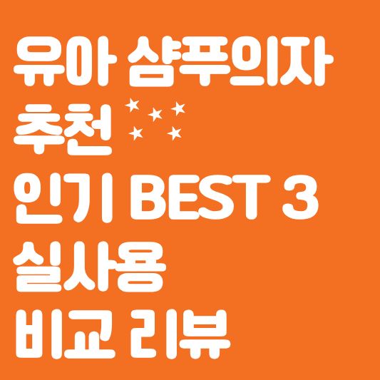 유아 샴푸의자 추천 + 인기 BEST 3 실사용 비교 리뷰