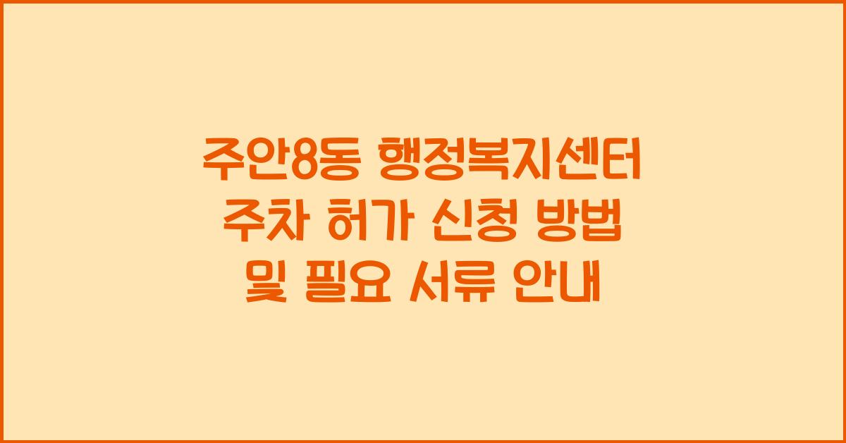 주안8동 행정복지센터 주차 허가 신청 방법