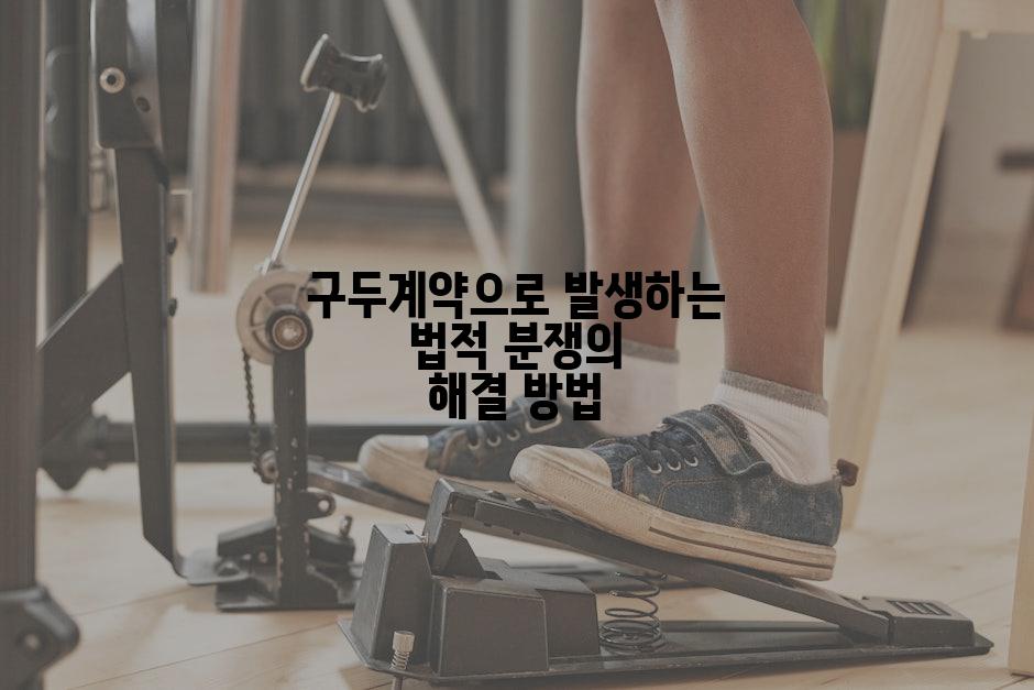 구두계약으로 발생하는 법적 분쟁의 해결 방법