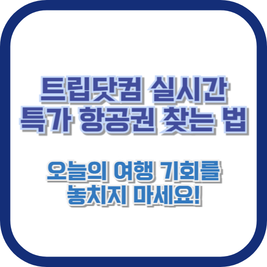 트립닷컴 실시간 특가 항공권 찾는 법: 오늘의 여행 기회를 놓치지 마세요!