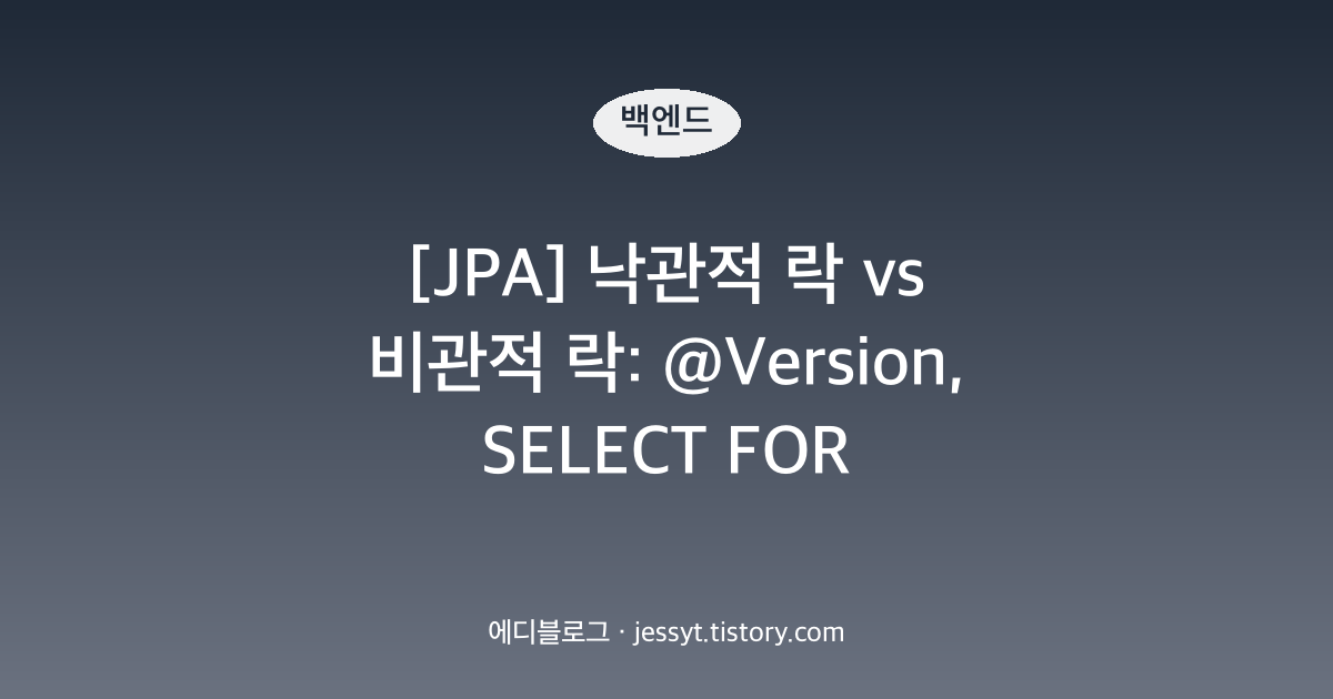 [JPA] 낙관적 락 vs 비관적 락: @Version, SELECT FOR UPDATE, 동시성 충돌 해결