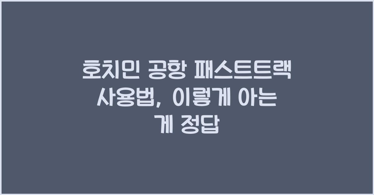 호치민 공항 패스트트랙 사용법