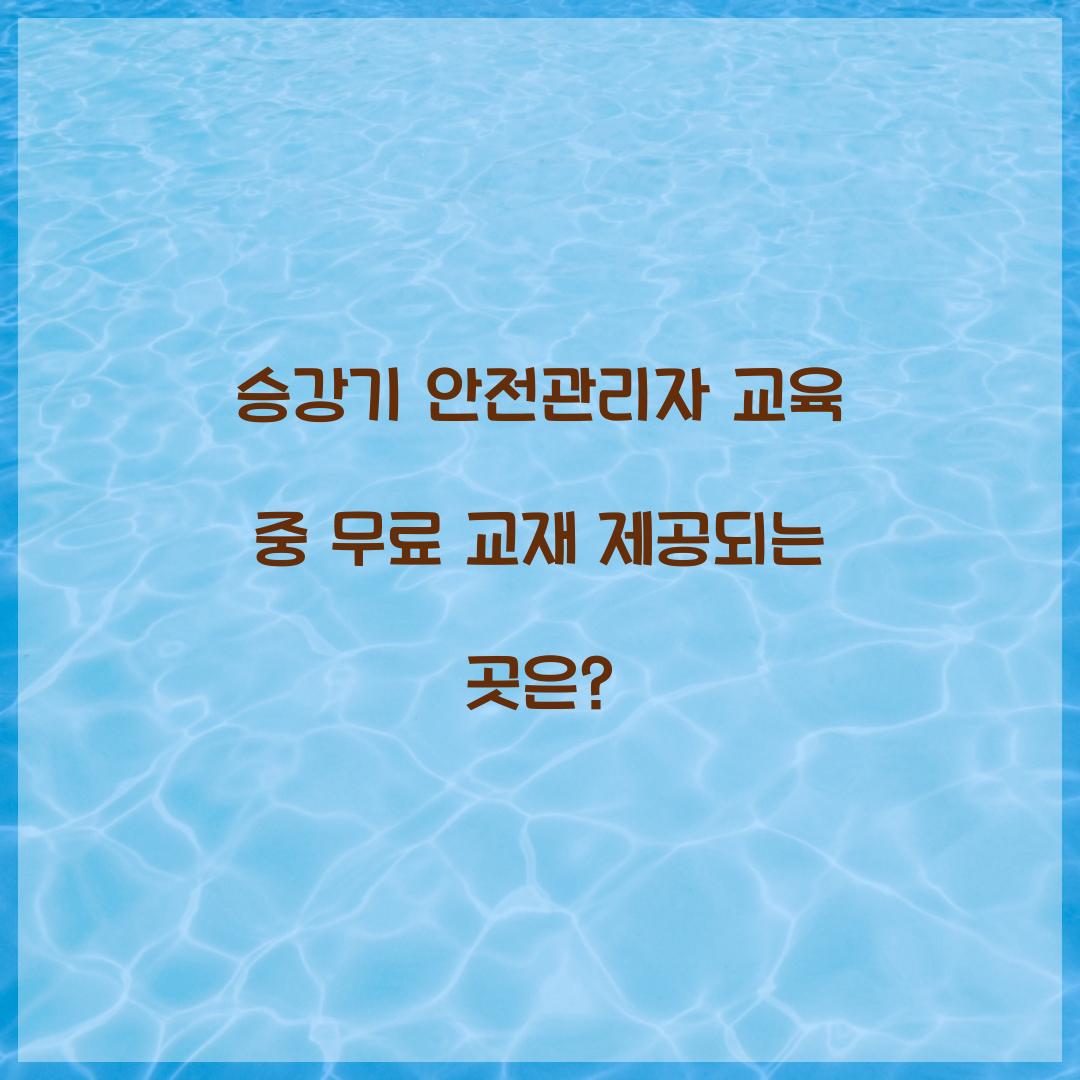 승강기 안전관리자 교육 중 무료 교재 제공되는 곳은?
