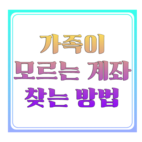 가족이 모르는 계좌 찾는 방법 ❘ 사망자·부모님 숨은 계좌 조회 절차 총정리