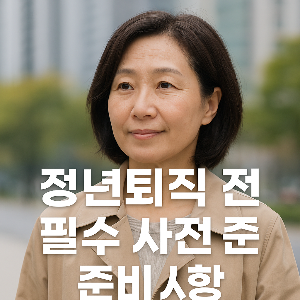 정년퇴직 전 필수 사전 준비 사항
