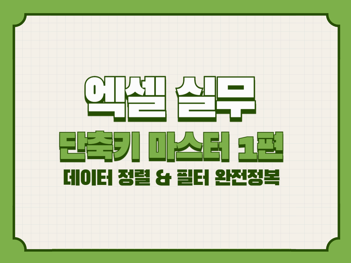 엑셀 실무 단축키 마스터 1편 &ndash; 데이터 정렬 &amp; 필터 완전정복