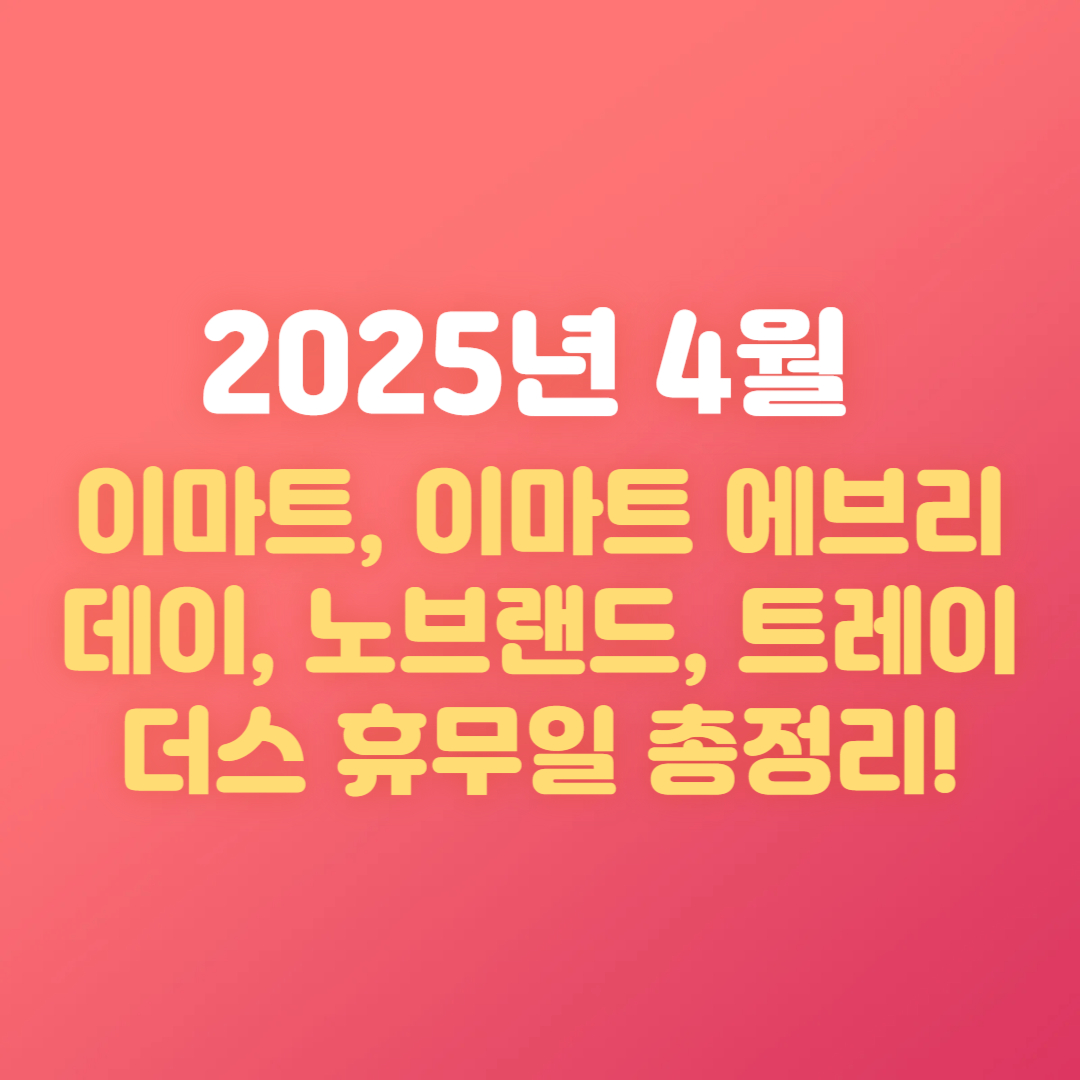 2025년 4월 이마트, 이마트 에브리데이, 노브랜드, 트레이더스 휴무일 총정리!