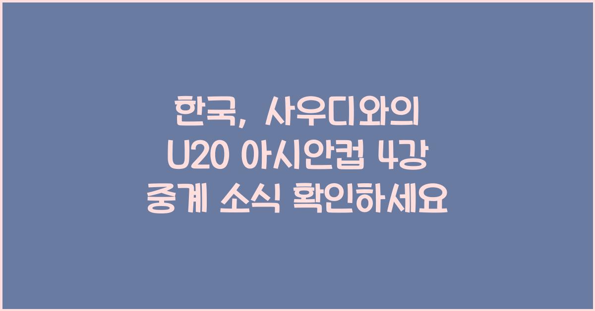 U20 아시안컵 한국 사우디아라비아 4강 중계