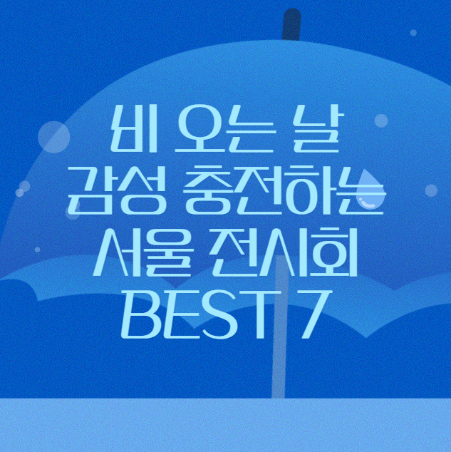 비-오는-날-감성-충전하는-서울-전시회-BEST 7