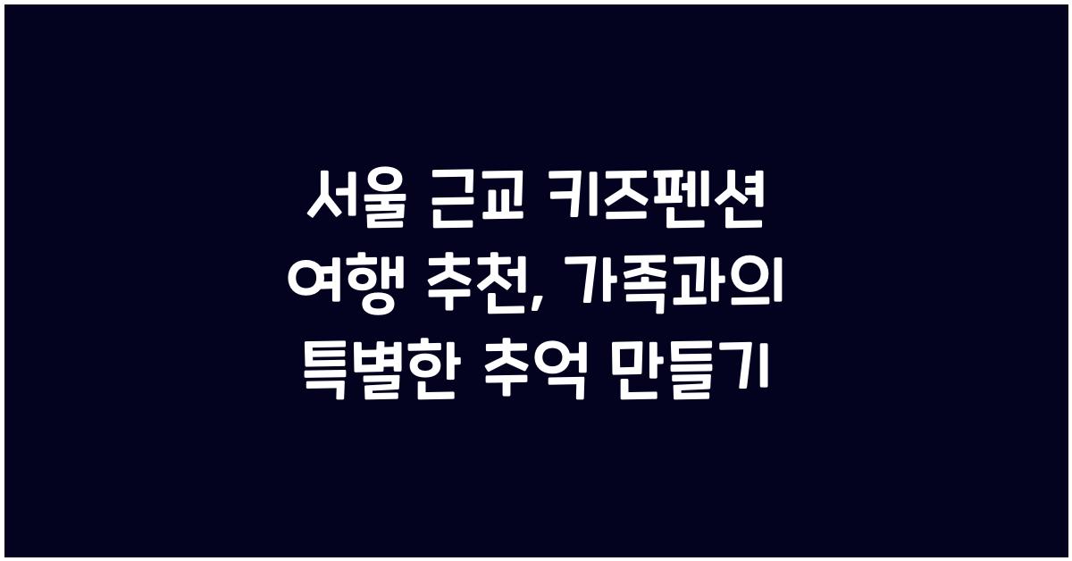 서울 근교 키즈펜션 여행 추천