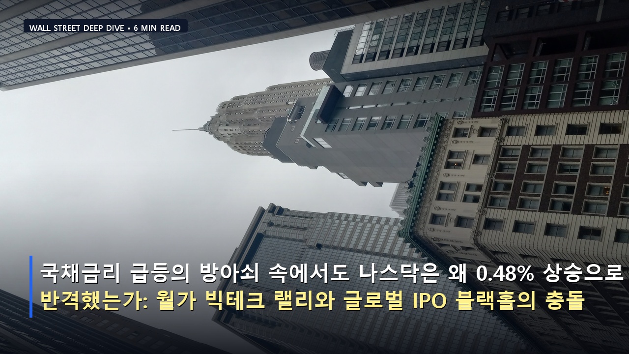 국채금리 급등의 방아쇠 속에서도 나스닥은 왜 0.48% 상승으로 반격했는가: 월가 빅테크 랠리와 글로벌 IPO 블랙홀의 충돌