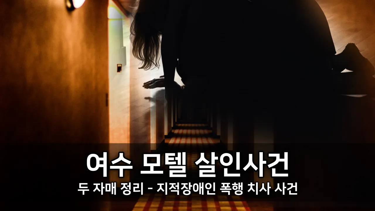 여수 모텔 살인사건과 두 자매 정리 - 지적장애인 폭행 치사 사건 ⓒ www.kiss7.kr