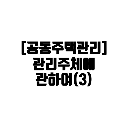 공동주택관리 관리주체에 관하여