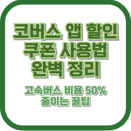 코버스 앱 할인 쿠폰 사용법 완벽 정리: 고속버스 비용 50% 줄이는 꿀팁