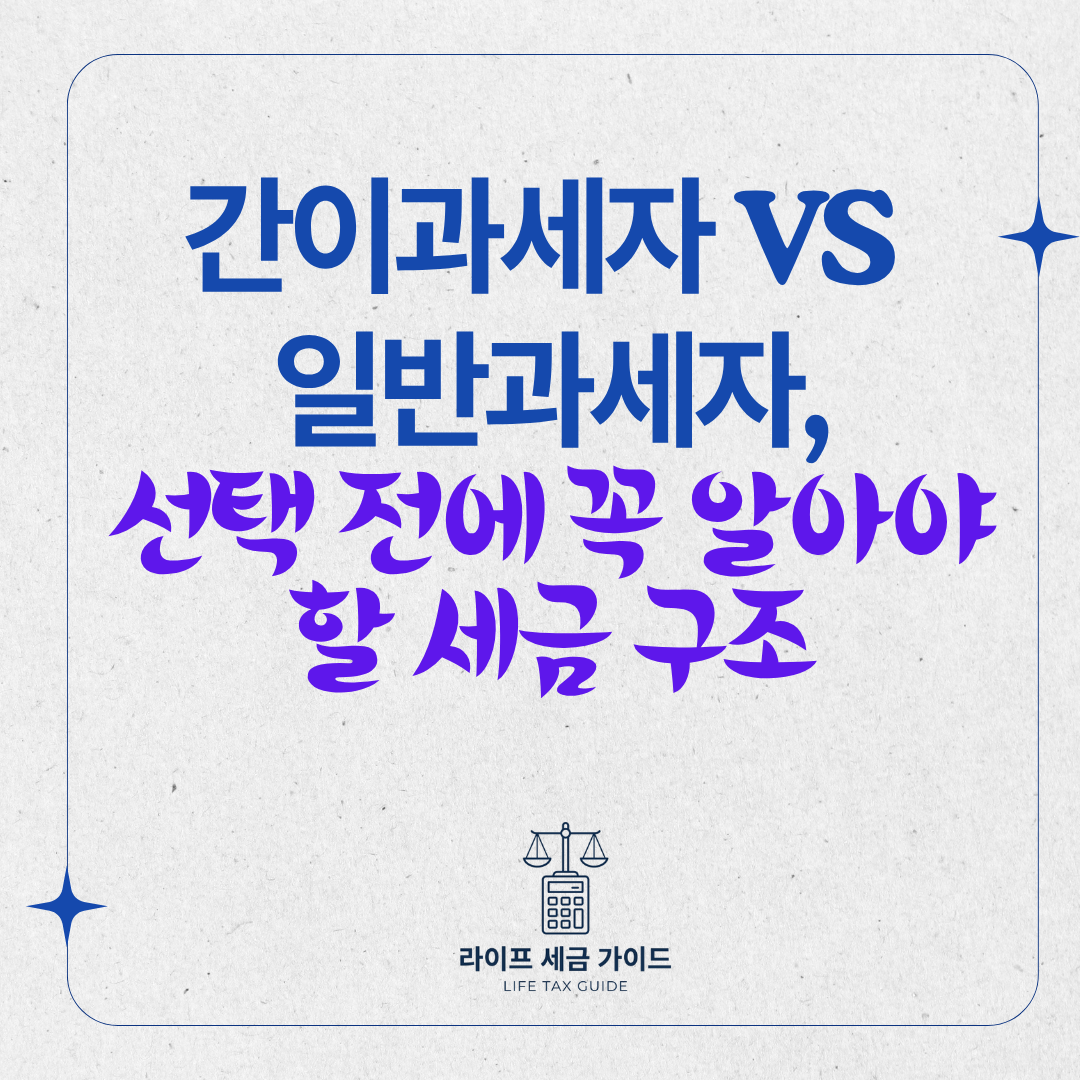 간이과세자 vs 일반과세자, 선택 전에 꼭 알아야 할 세금 구조