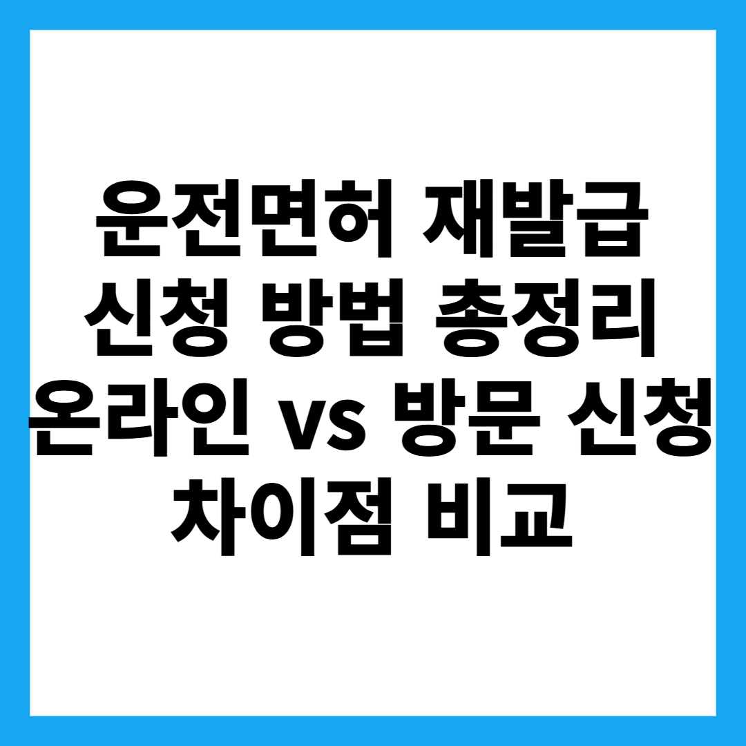 운전면허 재발급 신청 방법 총정리! 온라인 vs 방문 신청 차이점 비교