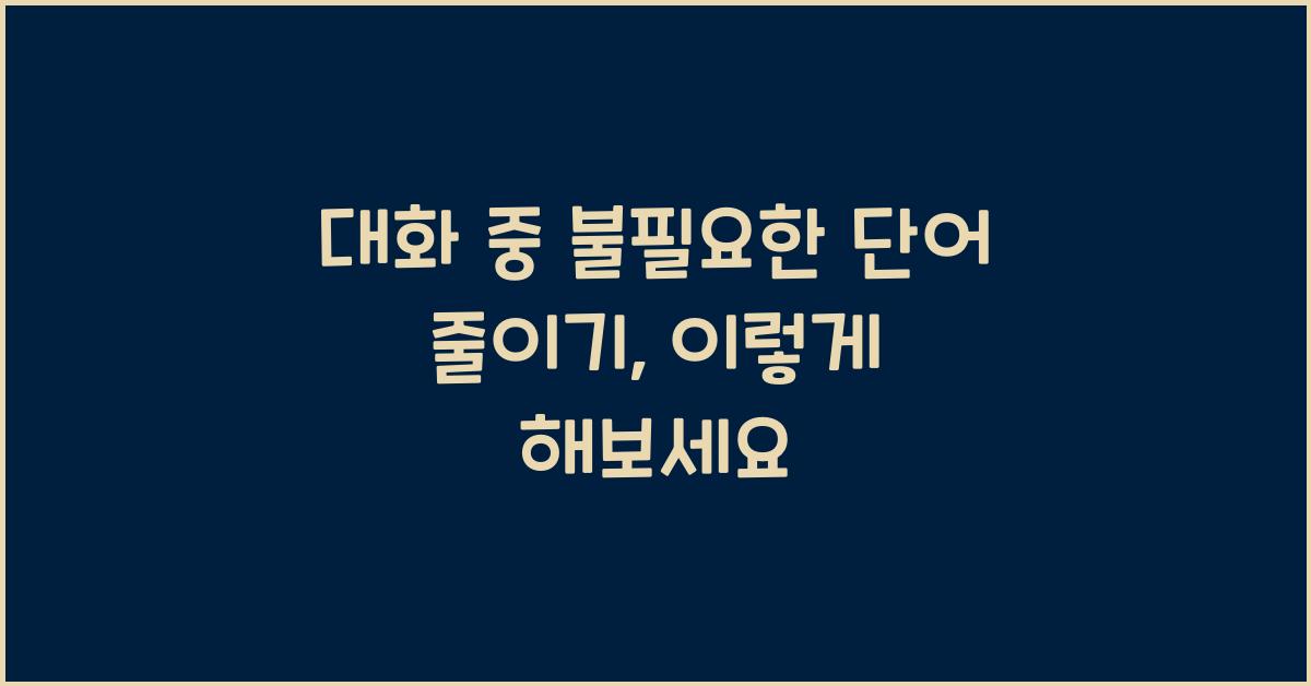 대화 중 불필요한 단어 줄이기