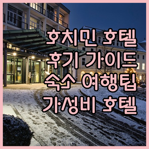 호치민 호텔 선택 가이드 생생한 후기