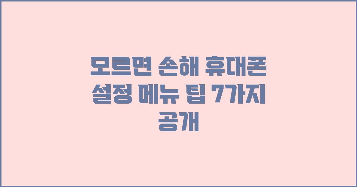 모르면 손해! 휴대폰 설정 메뉴 팁