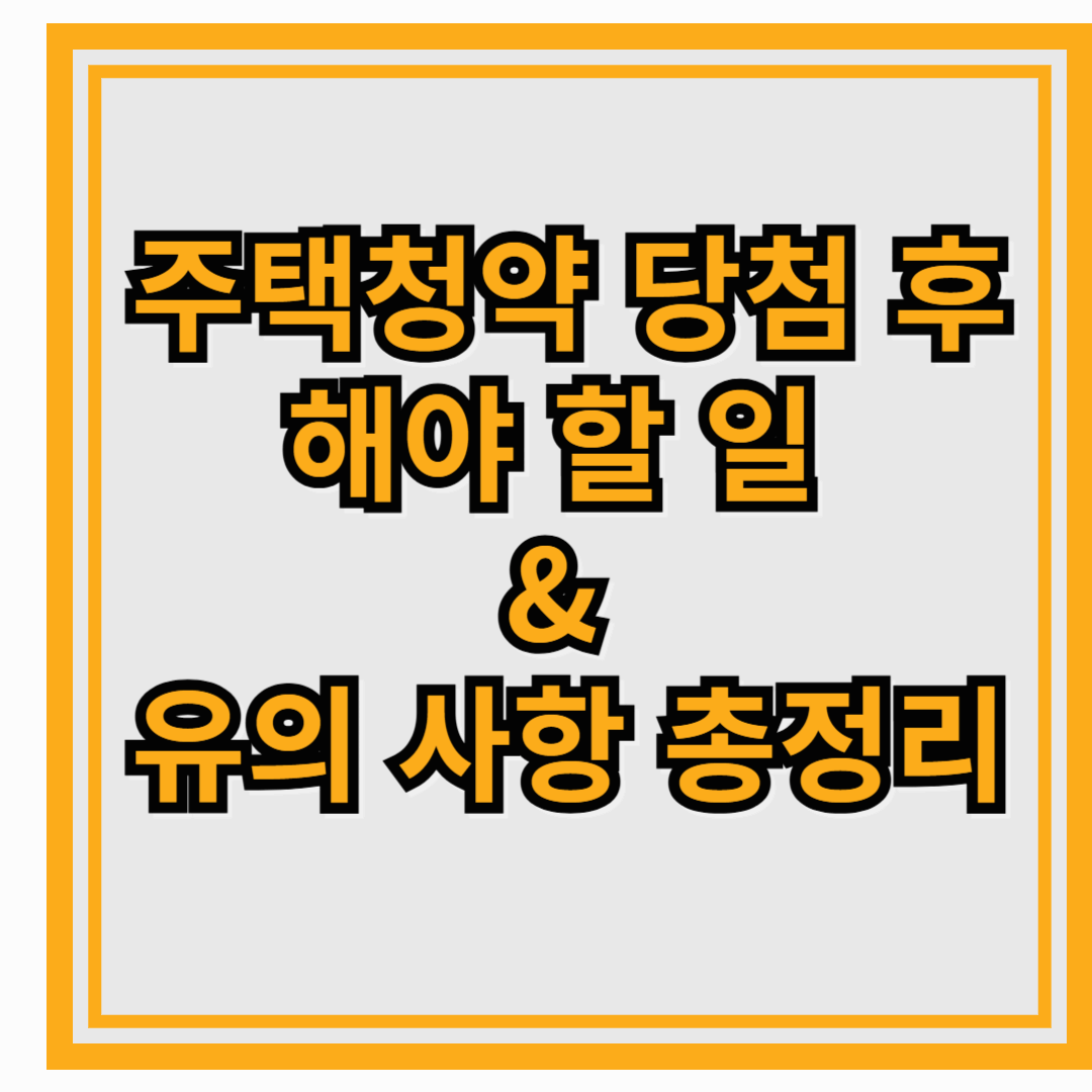 주택청약 당첨 후 해야 할 일 & 유의 사항 총정리