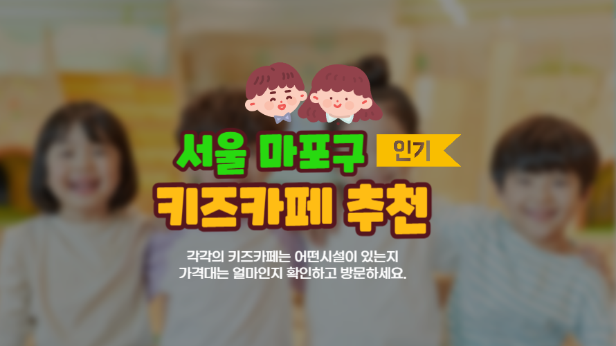서울 마포구 키즈카페 추천 5 - 여기 먼저 둘러보고 가시면 후회없어요.