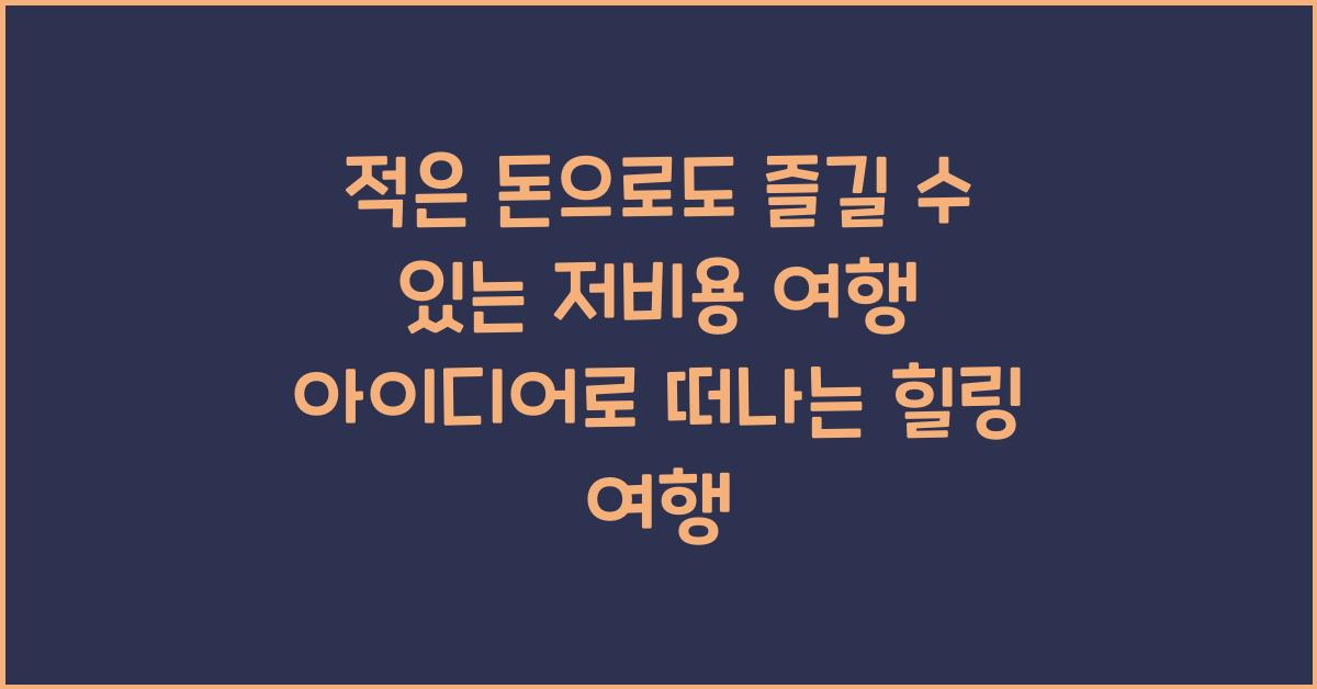 적은 돈으로도 즐길 수 있는 저비용 여행 아이디어