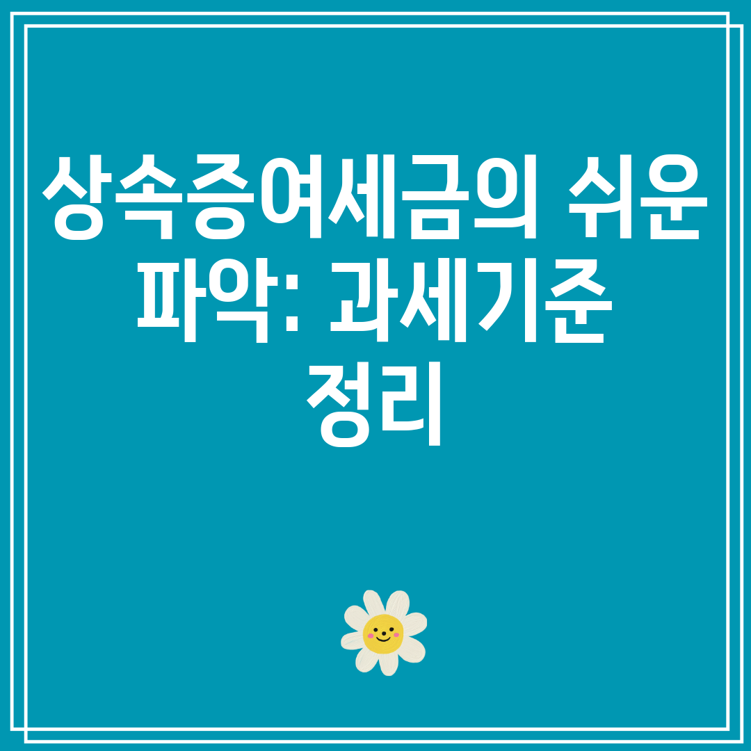 상속증여세금의쉬운파악과세기준정리
