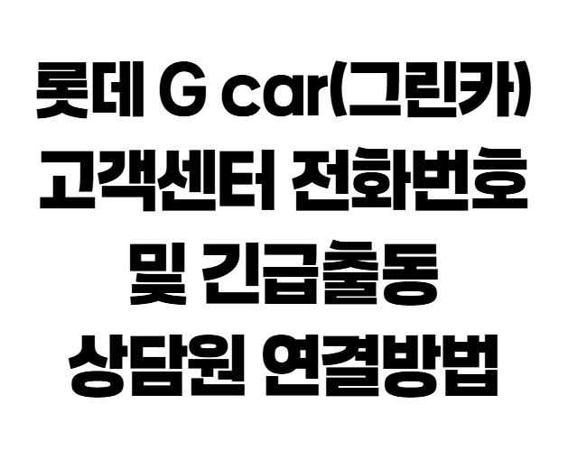 롯데 G car(그린카) 고객센터 전화번호 및 긴급출동 상담원 연결방법