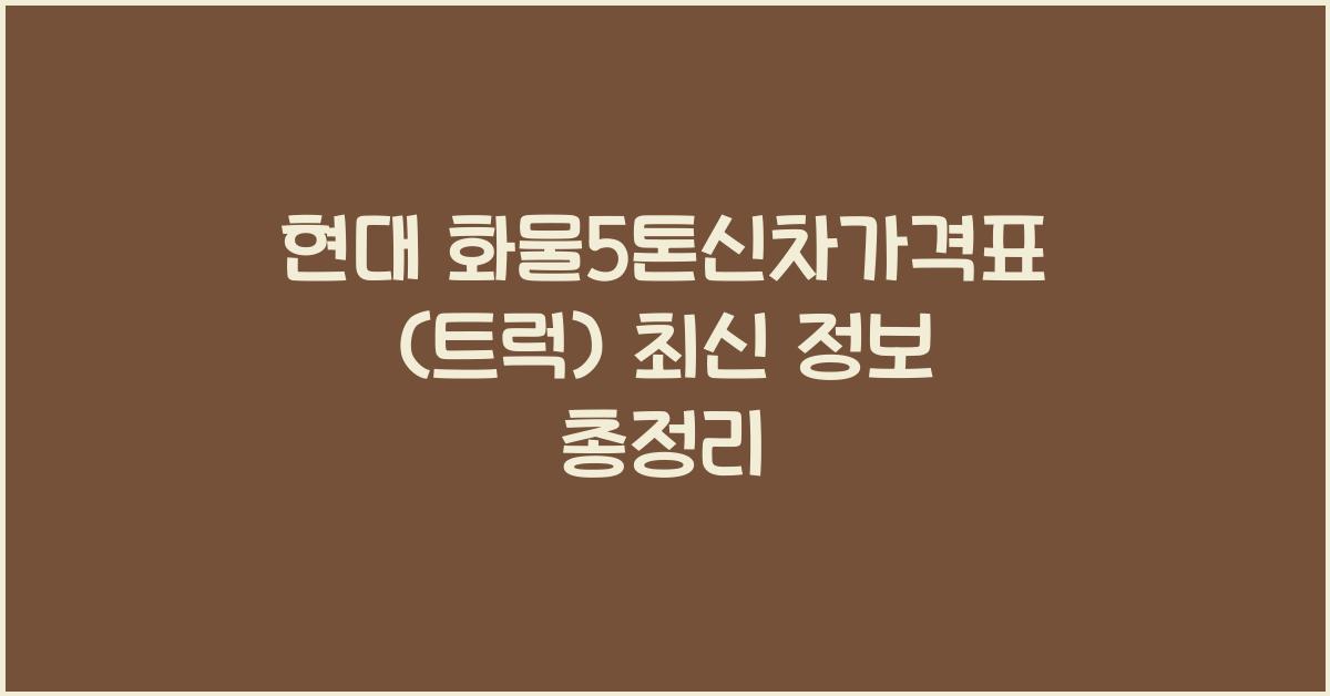 현대 화물5톤신차가격표(트럭)