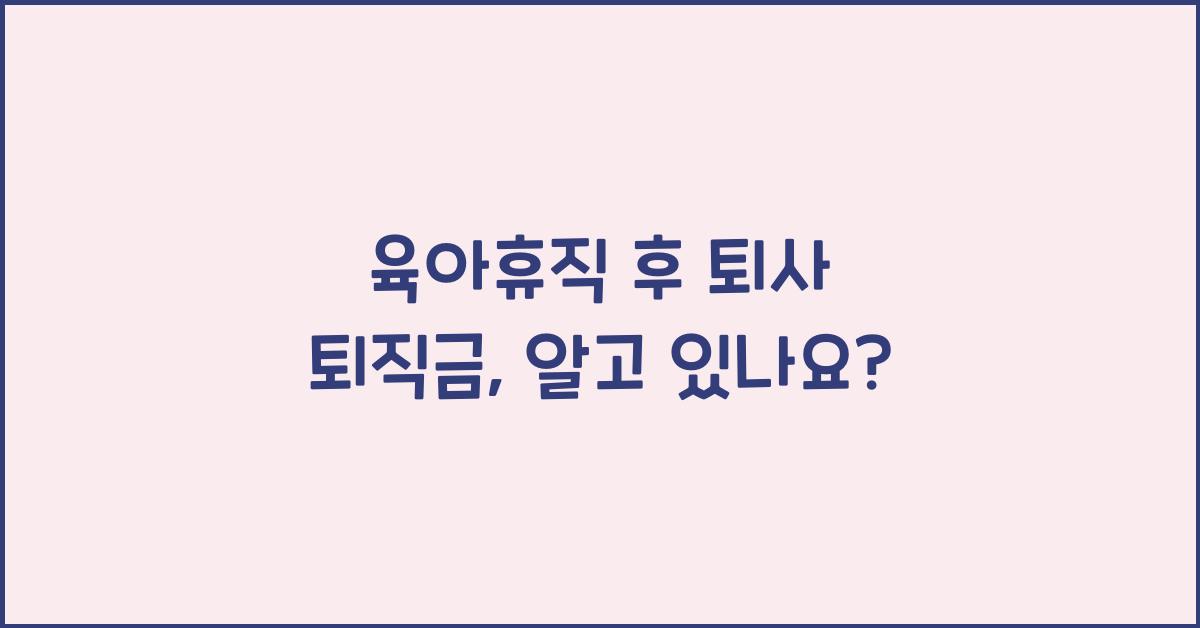 육아휴직 후 퇴사 퇴직금